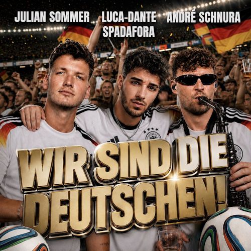 Julian Sommer, Luca-Dante Spadafora & Andre Schnura - Wir Sind Die Deutschen
